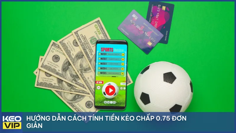 Hướng dẫn cách tính tiền kèo chấp 0.75 đơn giản