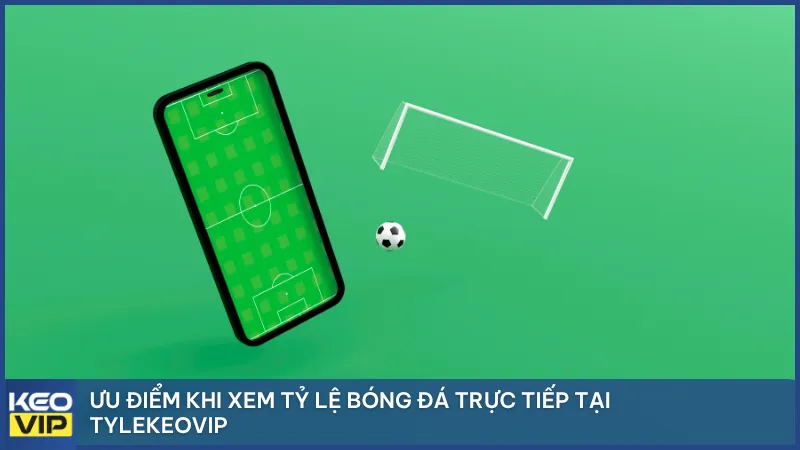Ưu điểm khi xem tỷ lệ bóng đá trực tiếp tại Tylekeovip