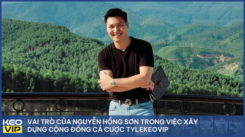 Vai trò của Nguyễn Hồng Sơn trong việc xây dựng cộng đồng cá cược Tylekeovip