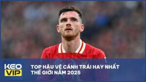 Top hậu vệ cánh trái hay nhất thế giới năm 2025 [Cập nhật mới nhất]